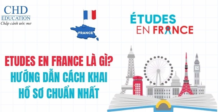 ETUDES EN FRANCE LÀ GÌ? HƯỚNG DẪN CÁCH KHAI HỒ SƠ CHUẨN VÀ CHÍNH XÁC NHẤT