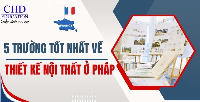 DU HỌC PHÁP NGÀNH THIẾT KẾ NỘI THẤT - TOP 5 TRƯỜNG ĐÀO TẠO TỐT NHẤT