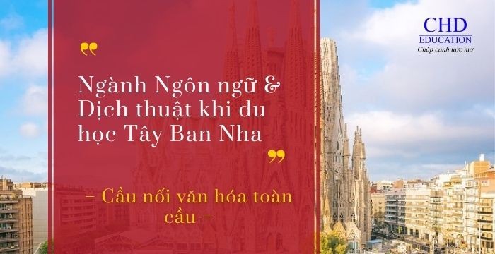 Ngành Ngôn ngữ và Dịch thuật khi du học Tây Ban Nha – Cầu nối văn hóa toàn cầu
