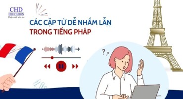 CÁC CẶP TỪ DỄ NHẦM LẪN TRONG TIẾNG PHÁP - CÁCH PHÂN BIỆT VÀ MẸO GHI NHỚ HIỆU QUẢ