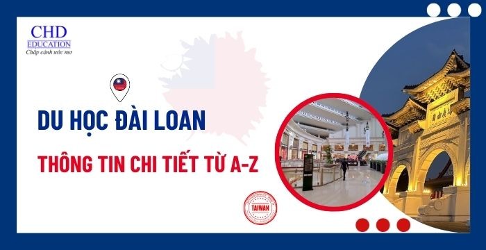 DU HỌC ĐÀI LOAN 2025: ĐIỀU KIỆN, CHI PHÍ, HỒ SƠ VÀ VISA CHO SINH VIÊN VIỆT NAM