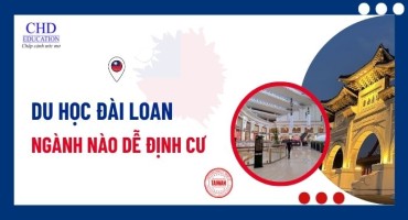 DU HỌC ĐÀI LOAN: NHỮNG NGÀNH DỄ ĐỊNH CƯ VÀ CƠ HỘI VIỆC LÀM CHO DU HỌC SINH
