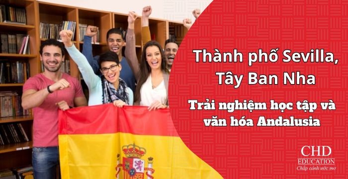 Du học Sevilla, Tây Ban Nha – Trải nghiệm học tập và văn hóa Andalusia