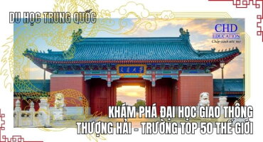 Khám Phá Đại Học Giao Thông Thượng Hải – Trường Top 50 Thế Giới