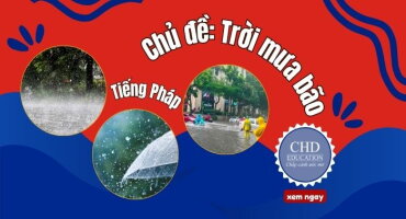 HỌC TIẾNG PHÁP CHỦ ĐỀ MƯA BÃO – TỪ VỰNG, MẪU CÂU, HỘI THOẠI THỰC TẾ