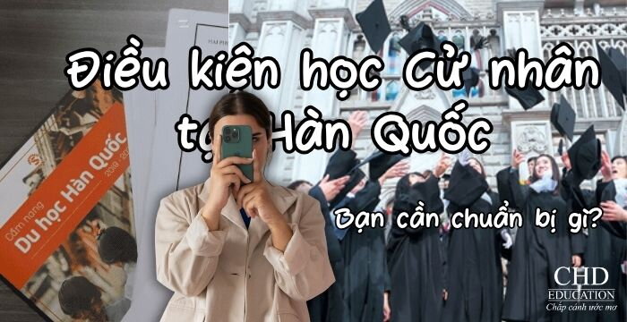 Điều kiện học Cử nhân tại Hàn Quốc – Bạn cần chuẩn bị gì? 