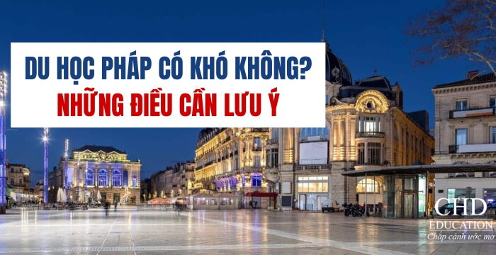 DU HỌC PHÁP CÓ KHÓ KHÔNG? GIẢI MÃ NHỮNG THÁCH THỨC VÀ CƠ HỘI CHO SINH VIÊN QUỐC TẾ