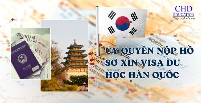 THÔNG BÁO MỚI: ỦY QUYỀN NỘP HỒ SƠ XIN VISA DU HỌC HÀN QUỐC