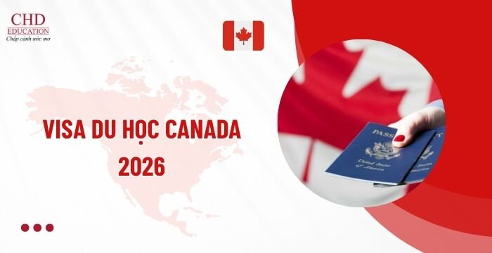 VISA DU HỌC CANADA 2026: CÁC LOẠI VISA VÀ HỒ SƠ XIN CHI TIẾT NHẤT CHO SINH VIÊN QUỐC TẾ