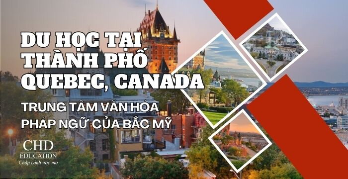 Du Học Thành Phố Quebec, Canada: Khám Phá Trung Tâm Văn Hóa Pháp Ngữ Của Bắc Mỹ