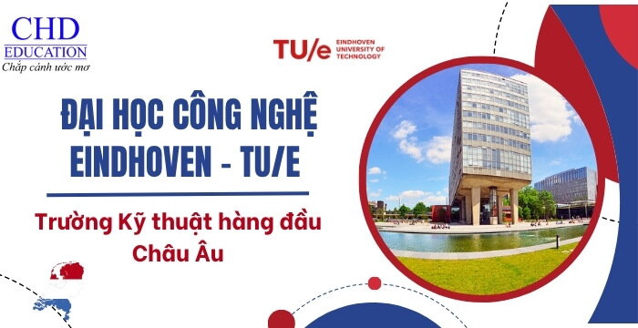 ĐẠI HỌC CÔNG NGHỆ EINDHOVEN HÀ LAN – CÁI NÔI CỦA ĐỔI MỚI VÀ SÁNG TẠO CÔNG NGHỆ TẠI CHÂU ÂU