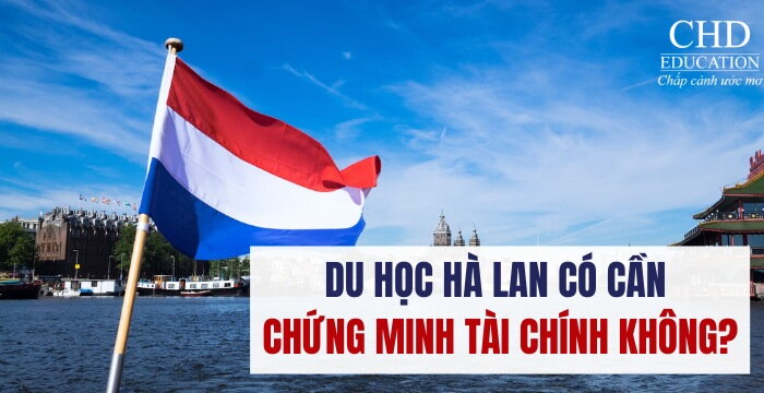 DU HỌC HÀ LAN CÓ CẦN CHỨNG MINH TÀI CHÍNH KHÔNG? YÊU CẦU BAO NHIÊU?
