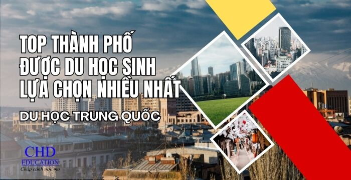 TOP THÀNH PHỐ TẠI TRUNG QUỐC ĐƯỢC DU HỌC SINH LỰA CHỌN NHIỀU NHẤT 