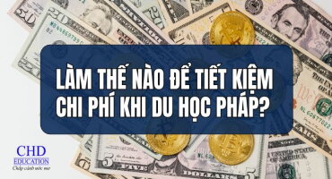 LÀM THẾ NÀO ĐỂ TIẾT KIỆM CHI PHÍ KHI DU HỌC PHÁP?