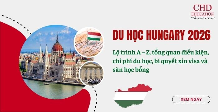 Du học Hungary 2026: Lộ trình A – Z, tổng quan điều kiện và chi phí du học, bí quyết xin visa và săn học bổng