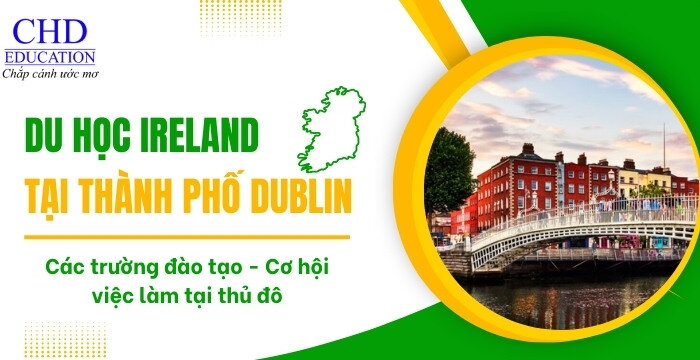DU HỌC TẠI THÀNH PHỐ DUBLIN, IRELAND – TOP TRƯỜNG HÀNG ĐẦU VÀ CƠ HỘI VIỆC LÀM HẤP DẪN