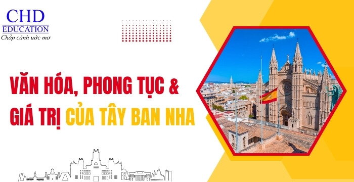 TÌM HIỂU VĂN HÓA, PHONG TỤC VÀ GIÁ TRỊ CỦA TÂY BAN NHA