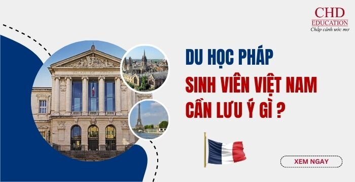 DU HỌC PHÁP 2025 SINH VIÊN VIỆT NAM CẦN LƯU Ý GÌ?