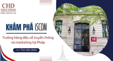 KHÁM PHÁ ISCOM – TRƯỜNG ĐÀO TẠO TRUYỀN THÔNG VÀ MARKETING KHÉT TIẾNG TẠI PHÁP