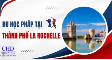 DU HỌC PHÁP TẠI LA ROCHELLE: CHINH PHỤC "THÀNH PHỐ TRẮNG" BÊN BỜ ĐẠI TÂY DƯƠNG