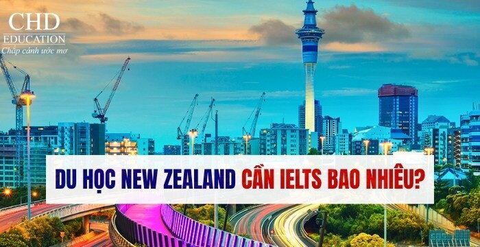 DU HỌC NEW ZEALAND CẦN IELTS BAO NHIÊU? CẬP NHẬT ĐIỀU KIỆN MỚI NHẤT 2026