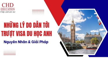 NHỮNG LÝ DO DẪN TỚI TRƯỢT VISA DU HỌC ANH – NGUYÊN NHÂN & CÁCH KHẮC PHỤC HIỆU QUẢ