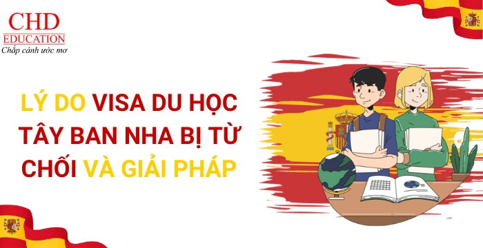 10 LÝ DO KHIẾN VISA DU HỌC TÂY BAN NHA BỊ TỪ CHỐI VÀ GIẢI PHÁP