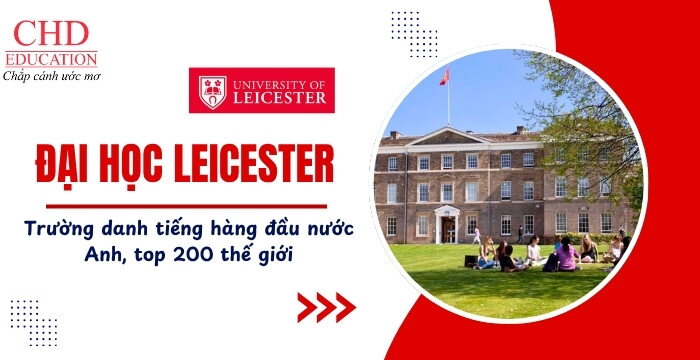 ĐẠI HỌC LEICESTER, ANH – UNIVERSITY OF LEICESTER: ĐIỀU KIỆN, HỌC PHÍ, HỌC BỔNG VÀ NGÀNH HỌC