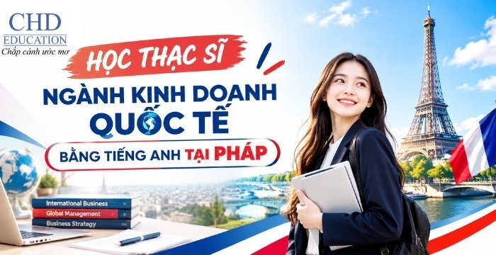 HỌC THẠC SĨ NGÀNH KINH DOANH QUỐC TẾ BẰNG TIẾNG ANH TẠI PHÁP: CHI PHÍ, ĐIỀU KIỆN VÀ LỘ TRÌNH 2027