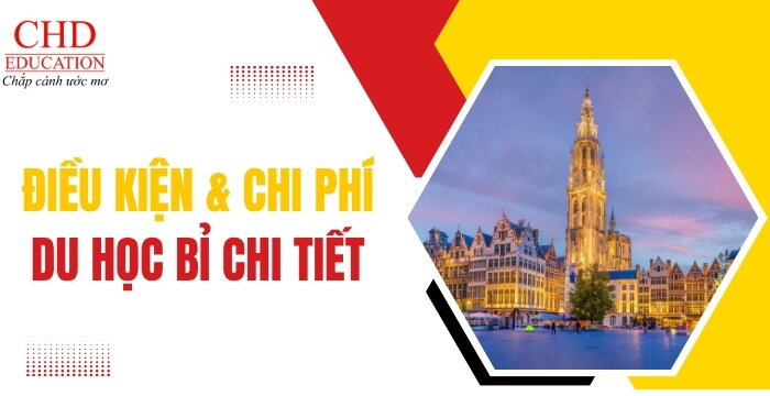 ĐIỀU KIỆN VÀ CHI PHÍ DU HỌC BỈ THÔNG TIN CHI TIẾT VÀ CẬP NHẬT MỚI NHẤT