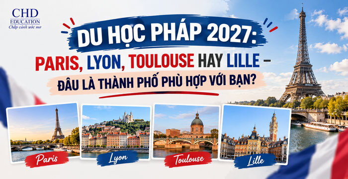 DU HỌC PHÁP 2027: PARIS, LYON, TOULOUSE HAY LILLE – ĐÂU LÀ THÀNH PHỐ PHÙ HỢP VỚI BẠN?