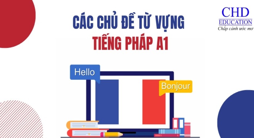 CÁC CHỦ ĐỀ TỪ VỰNG TIẾNG PHÁP A1 CẦN BIẾT CHO NGƯỜI MỚI BẮT ĐẦU