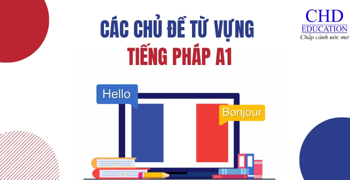 CÁC CHỦ ĐỀ TỪ VỰNG TIẾNG PHÁP A1 CẦN BIẾT CHO NGƯỜI MỚI BẮT ĐẦU