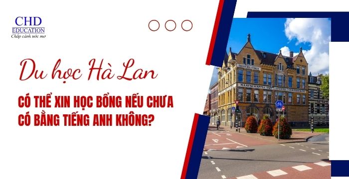 Xin học bổng Hà Lan khi chưa có tiếng Anh