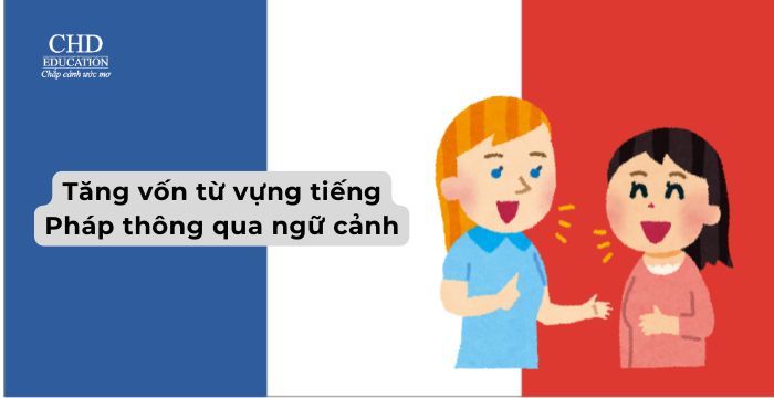 tăng vốn từ vựng tiếng Pháp qua ngữ cảnh