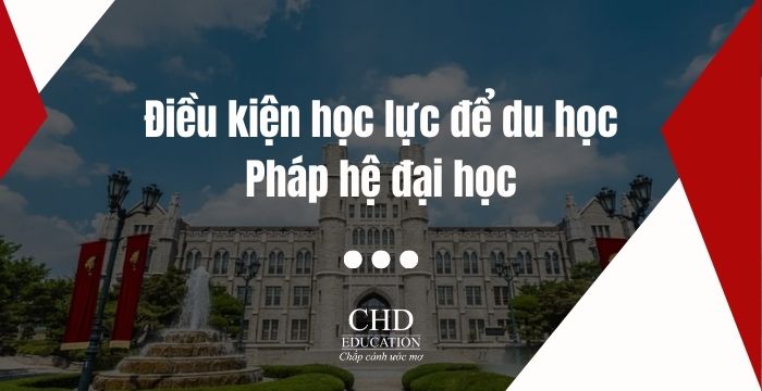 Điều kiện học lực để du học Pháp hệ đại học