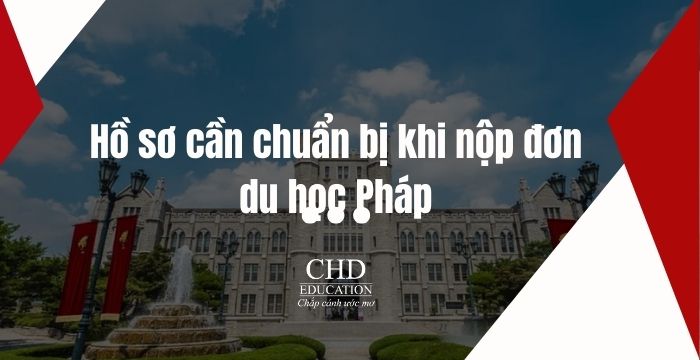 Hồ sơ cần chuẩn bị khi nộp đơn du học Pháp