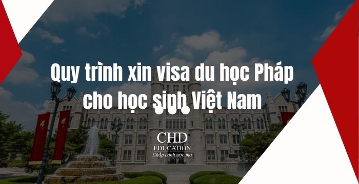 Quy trình xin visa du học Pháp cho học sinh Việt Nam