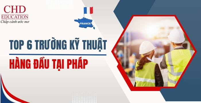 top 6 trường đào tạo kỹ thuật hàng đầu tại Pháp