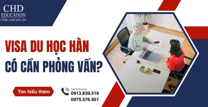 xin visa du học hàn Quốc có cần phỏng vấn không